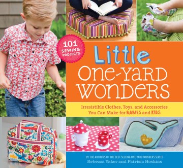 Little one-yard wonders : irresistible clothes, toys, and accessories you can make for babies and kids