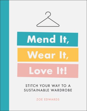Mend it, wear it, love it! : stitch your way to a sustainable wardrobe