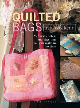 Quilted bags in a weekend : 25 purses, totes, and bags that you can make in no time