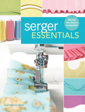 Serger essentials : master the basics & beyond!