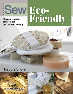 Sew eco-friendly : 25 reusable projects for sustainable sewing